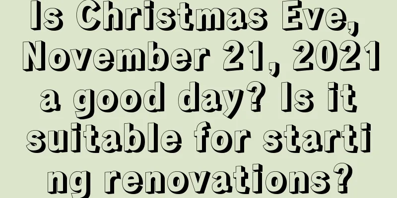 Is Christmas Eve, November 21, 2021 a good day? Is it suitable for starting renovations?