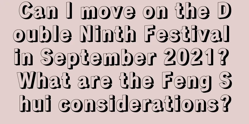 Can I move on the Double Ninth Festival in September 2021? What are the Feng Shui considerations?