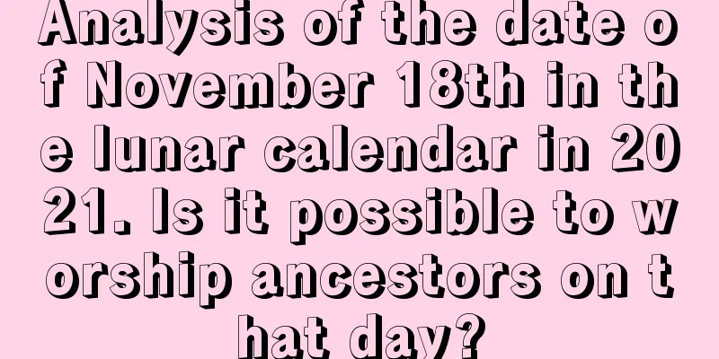 Analysis of the date of November 18th in the lunar calendar in 2021. Is it possible to worship ancestors on that day?