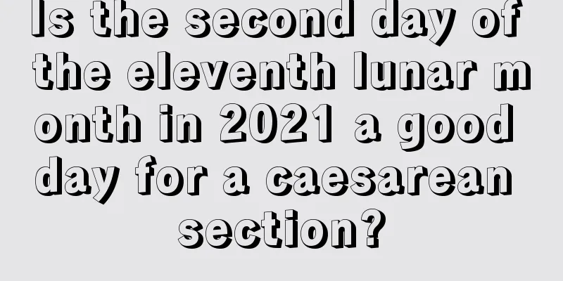 Is the second day of the eleventh lunar month in 2021 a good day for a caesarean section?
