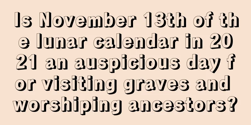 Is November 13th of the lunar calendar in 2021 an auspicious day for visiting graves and worshiping ancestors?