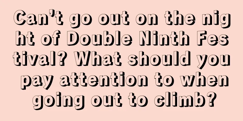 Can’t go out on the night of Double Ninth Festival? What should you pay attention to when going out to climb?