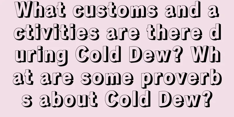 What customs and activities are there during Cold Dew? What are some proverbs about Cold Dew?