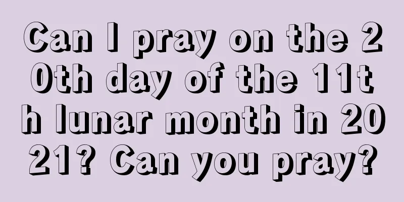 Can I pray on the 20th day of the 11th lunar month in 2021? Can you pray?