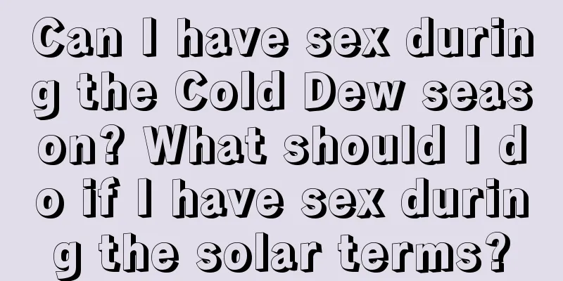 Can I have sex during the Cold Dew season? What should I do if I have sex during the solar terms?