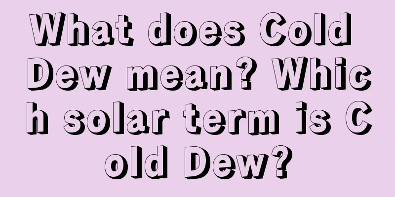 What does Cold Dew mean? Which solar term is Cold Dew?