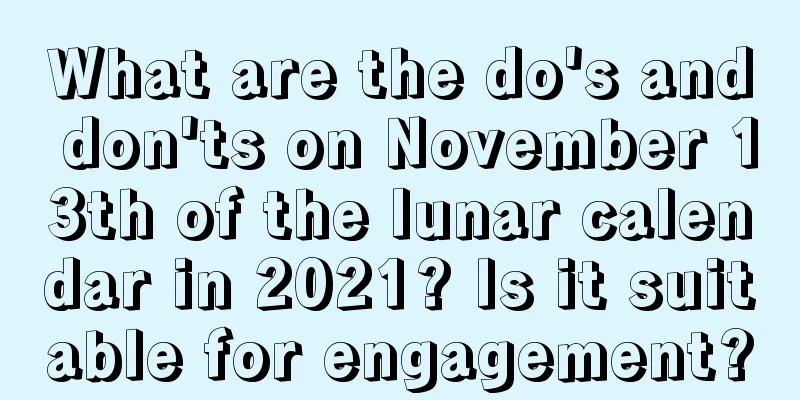 What are the do's and don'ts on November 13th of the lunar calendar in 2021? Is it suitable for engagement?