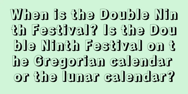 When is the Double Ninth Festival? Is the Double Ninth Festival on the Gregorian calendar or the lunar calendar?