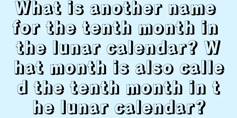 What is another name for the tenth month in the lunar calendar? What month is also called the tenth month in the lunar calendar?