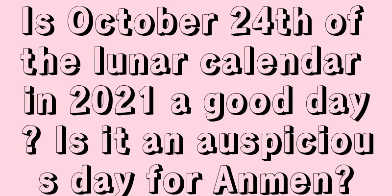 Is October 24th of the lunar calendar in 2021 a good day? Is it an auspicious day for Anmen?