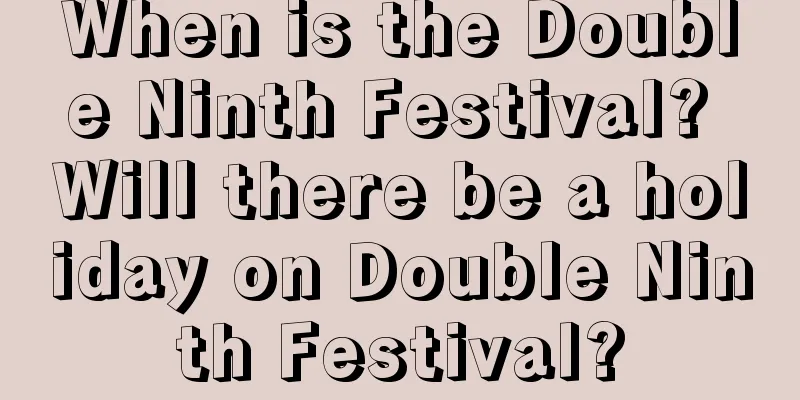 When is the Double Ninth Festival? Will there be a holiday on Double Ninth Festival?