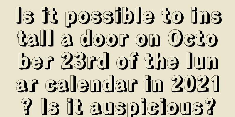 Is it possible to install a door on October 23rd of the lunar calendar in 2021? Is it auspicious?