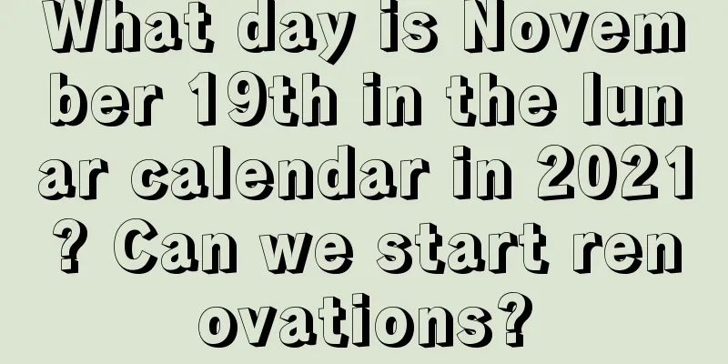 What day is November 19th in the lunar calendar in 2021? Can we start renovations?