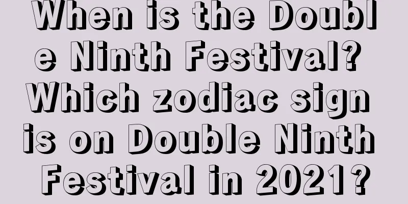 When is the Double Ninth Festival? Which zodiac sign is on Double Ninth Festival in 2021?