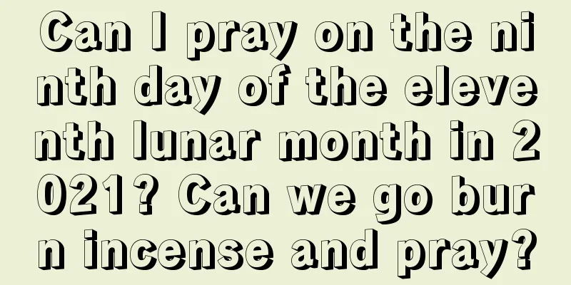 Can I pray on the ninth day of the eleventh lunar month in 2021? Can we go burn incense and pray?