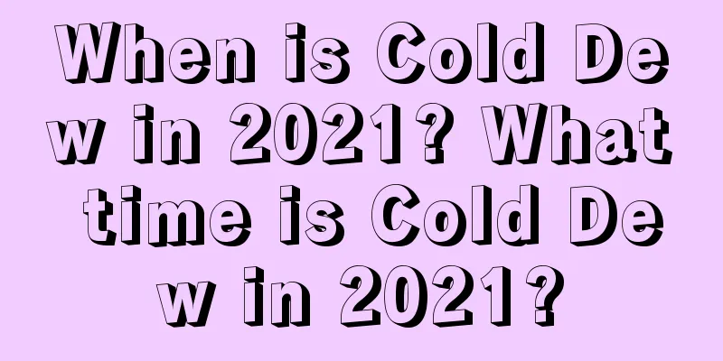 When is Cold Dew in 2021? What time is Cold Dew in 2021?