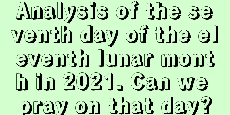 Analysis of the seventh day of the eleventh lunar month in 2021. Can we pray on that day?