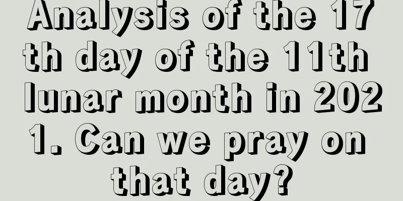 Analysis of the 17th day of the 11th lunar month in 2021. Can we pray on that day?