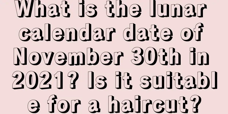 What is the lunar calendar date of November 30th in 2021? Is it suitable for a haircut?