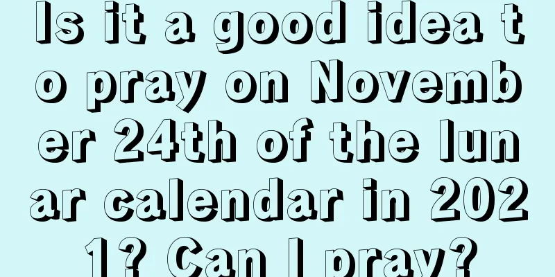 Is it a good idea to pray on November 24th of the lunar calendar in 2021? Can I pray?