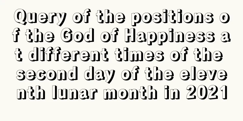 Query of the positions of the God of Happiness at different times of the second day of the eleventh lunar month in 2021