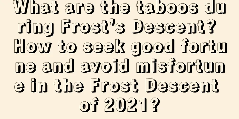 What are the taboos during Frost’s Descent? How to seek good fortune and avoid misfortune in the Frost Descent of 2021?