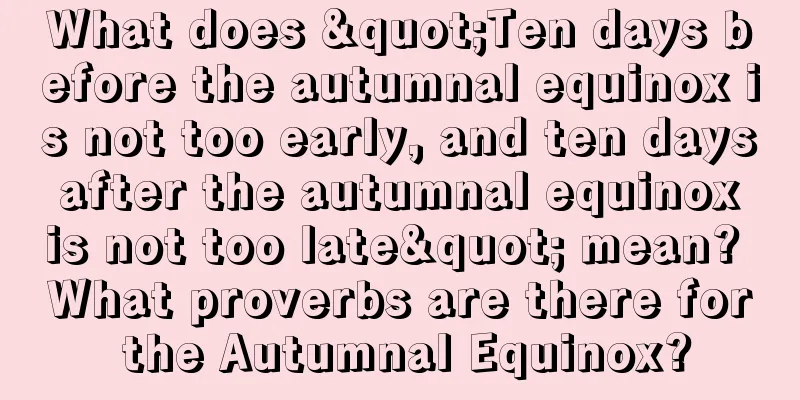 What does "Ten days before the autumnal equinox is not too early, and ten days after the autumnal equinox is not too late" mean? What proverbs are there for the Autumnal Equinox?