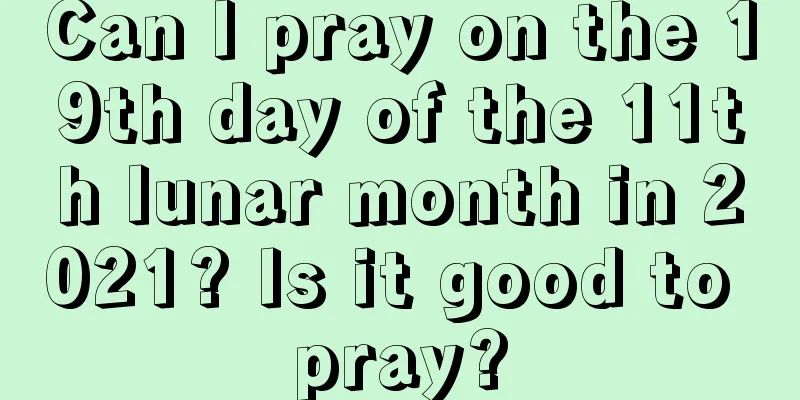 Can I pray on the 19th day of the 11th lunar month in 2021? Is it good to pray?