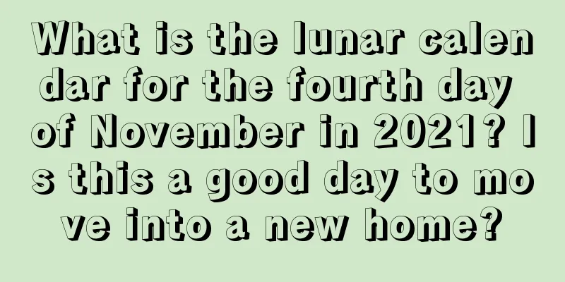 What is the lunar calendar for the fourth day of November in 2021? Is this a good day to move into a new home?
