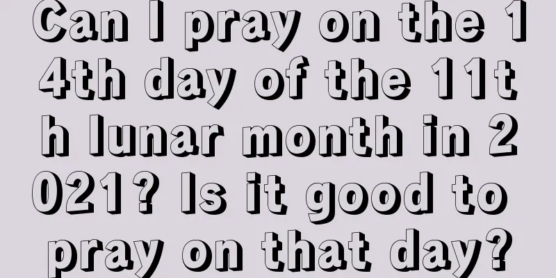 Can I pray on the 14th day of the 11th lunar month in 2021? Is it good to pray on that day?