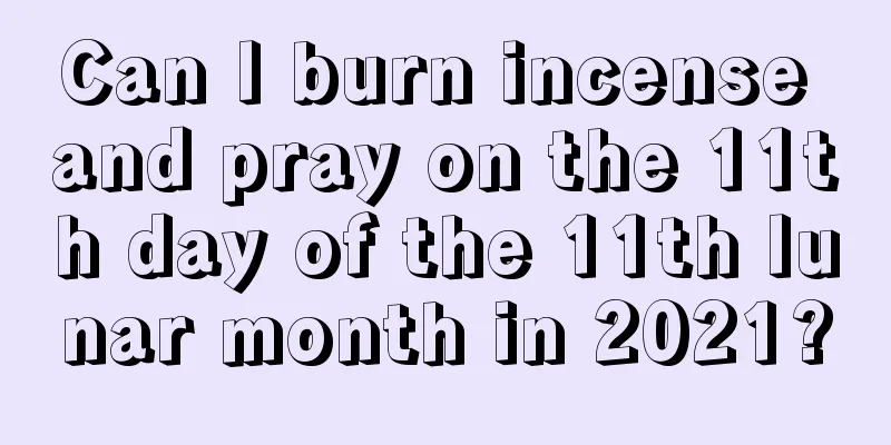 Can I burn incense and pray on the 11th day of the 11th lunar month in 2021?