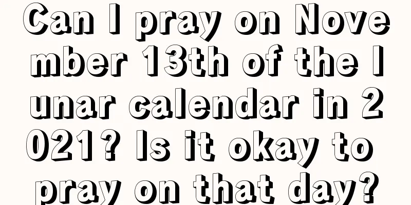 Can I pray on November 13th of the lunar calendar in 2021? Is it okay to pray on that day?