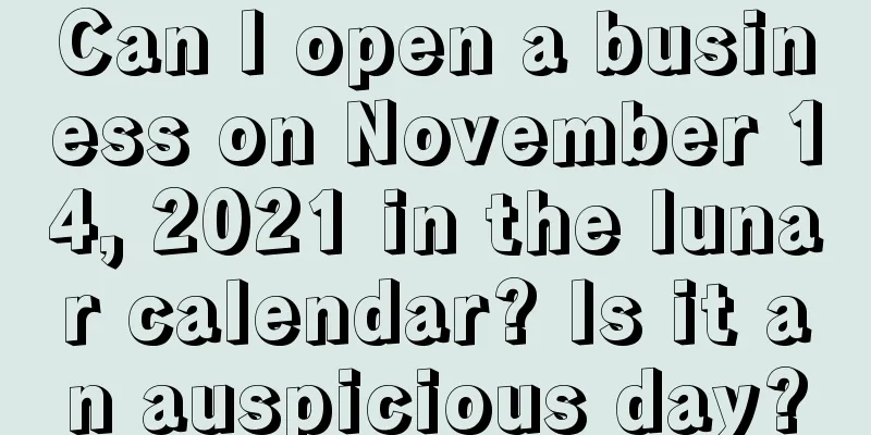 Can I open a business on November 14, 2021 in the lunar calendar? Is it an auspicious day?