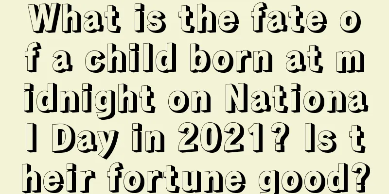 What is the fate of a child born at midnight on National Day in 2021? Is their fortune good?