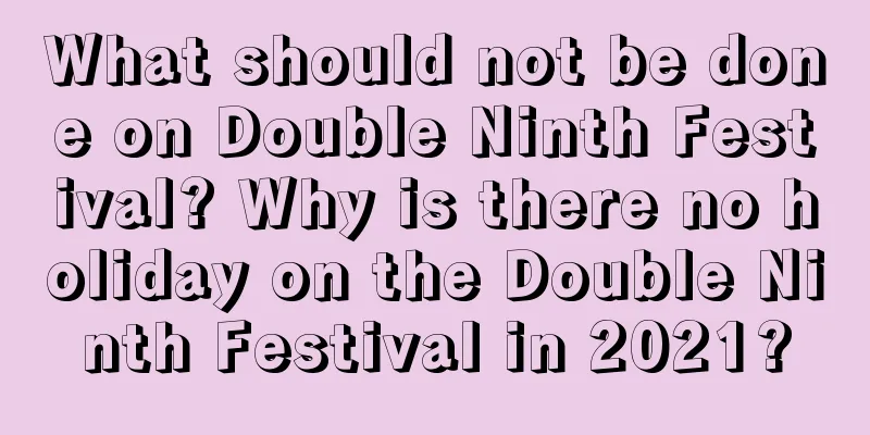 What should not be done on Double Ninth Festival? Why is there no holiday on the Double Ninth Festival in 2021?
