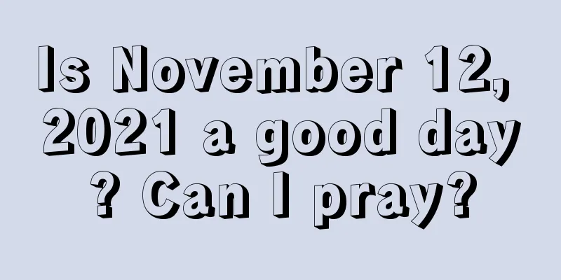 Is November 12, 2021 a good day? Can I pray?