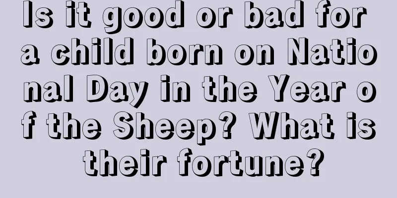 Is it good or bad for a child born on National Day in the Year of the Sheep? What is their fortune?