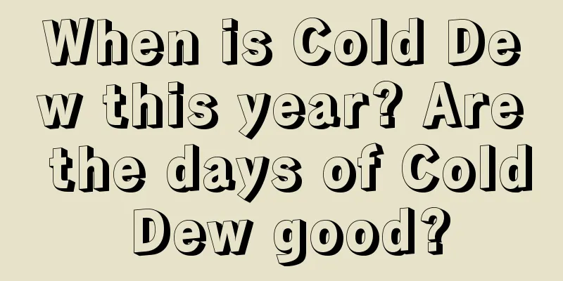 When is Cold Dew this year? Are the days of Cold Dew good?
