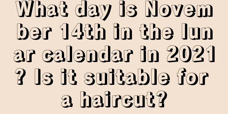 What day is November 14th in the lunar calendar in 2021? Is it suitable for a haircut?
