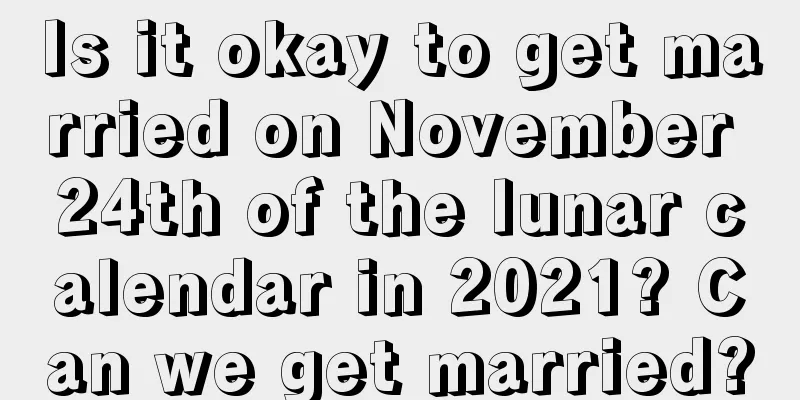 Is it okay to get married on November 24th of the lunar calendar in 2021? Can we get married?