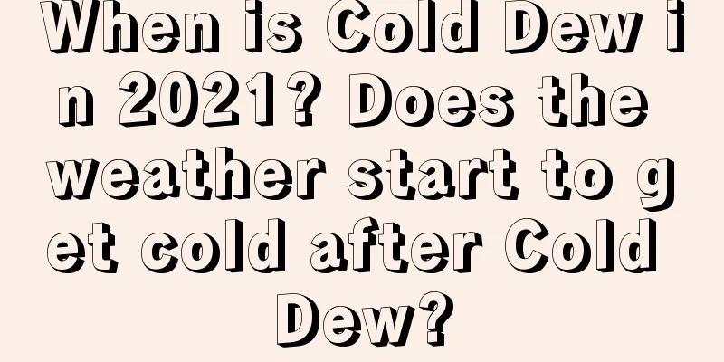 When is Cold Dew in 2021? Does the weather start to get cold after Cold Dew?