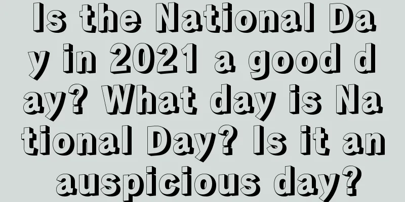 Is the National Day in 2021 a good day? What day is National Day? Is it an auspicious day?