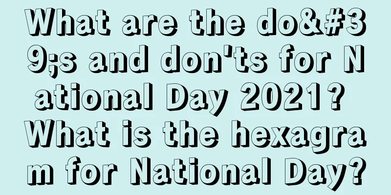 What are the do's and don'ts for National Day 2021? What is the hexagram for National Day?