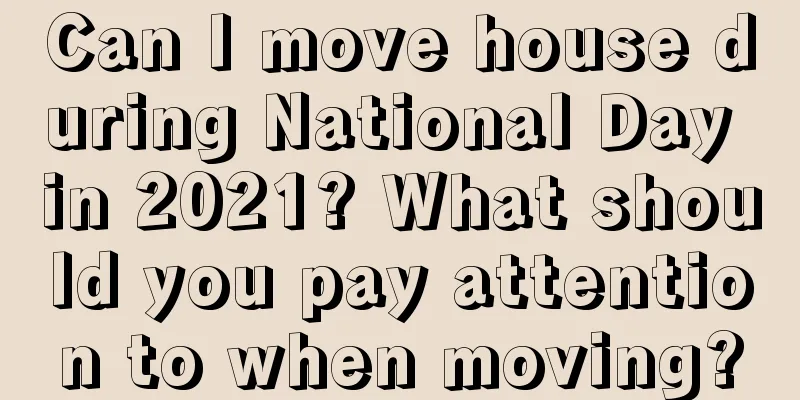 Can I move house during National Day in 2021? What should you pay attention to when moving?