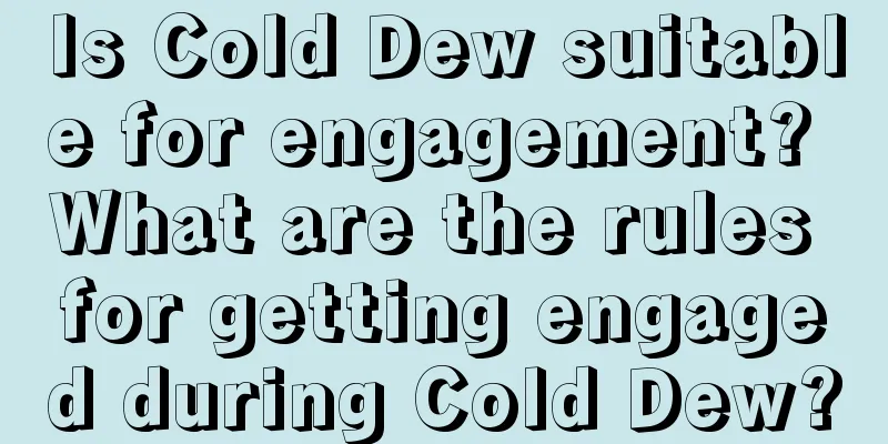 Is Cold Dew suitable for engagement? What are the rules for getting engaged during Cold Dew?