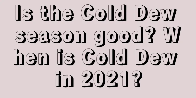 Is the Cold Dew season good? When is Cold Dew in 2021?