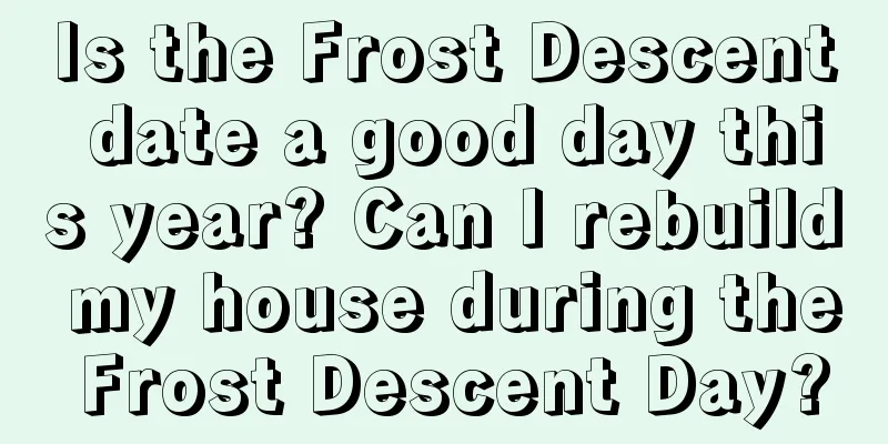 Is the Frost Descent date a good day this year? Can I rebuild my house during the Frost Descent Day?