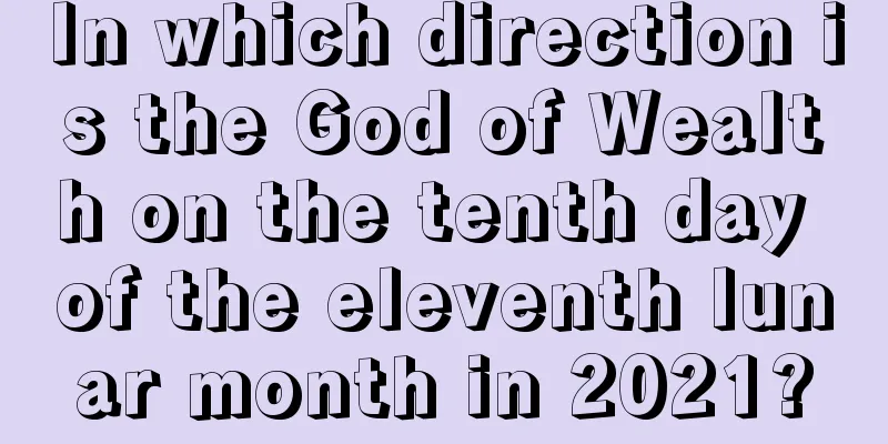 In which direction is the God of Wealth on the tenth day of the eleventh lunar month in 2021?