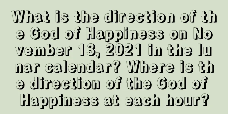 What is the direction of the God of Happiness on November 13, 2021 in the lunar calendar? Where is the direction of the God of Happiness at each hour?