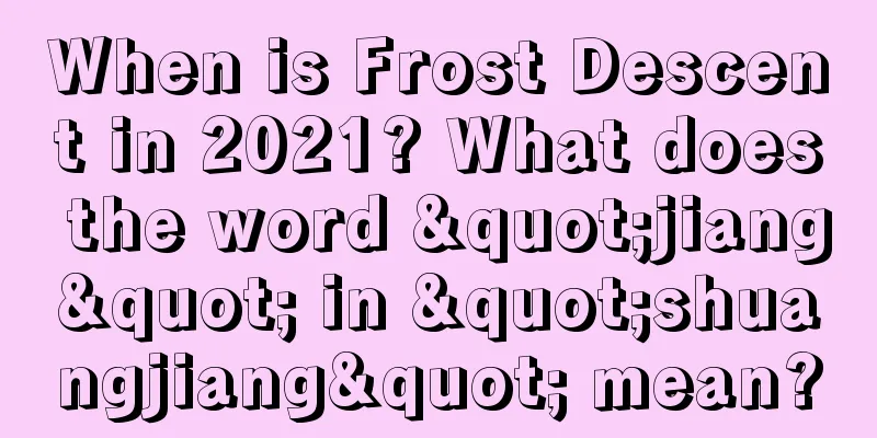 When is Frost Descent in 2021? What does the word "jiang" in "shuangjiang" mean?